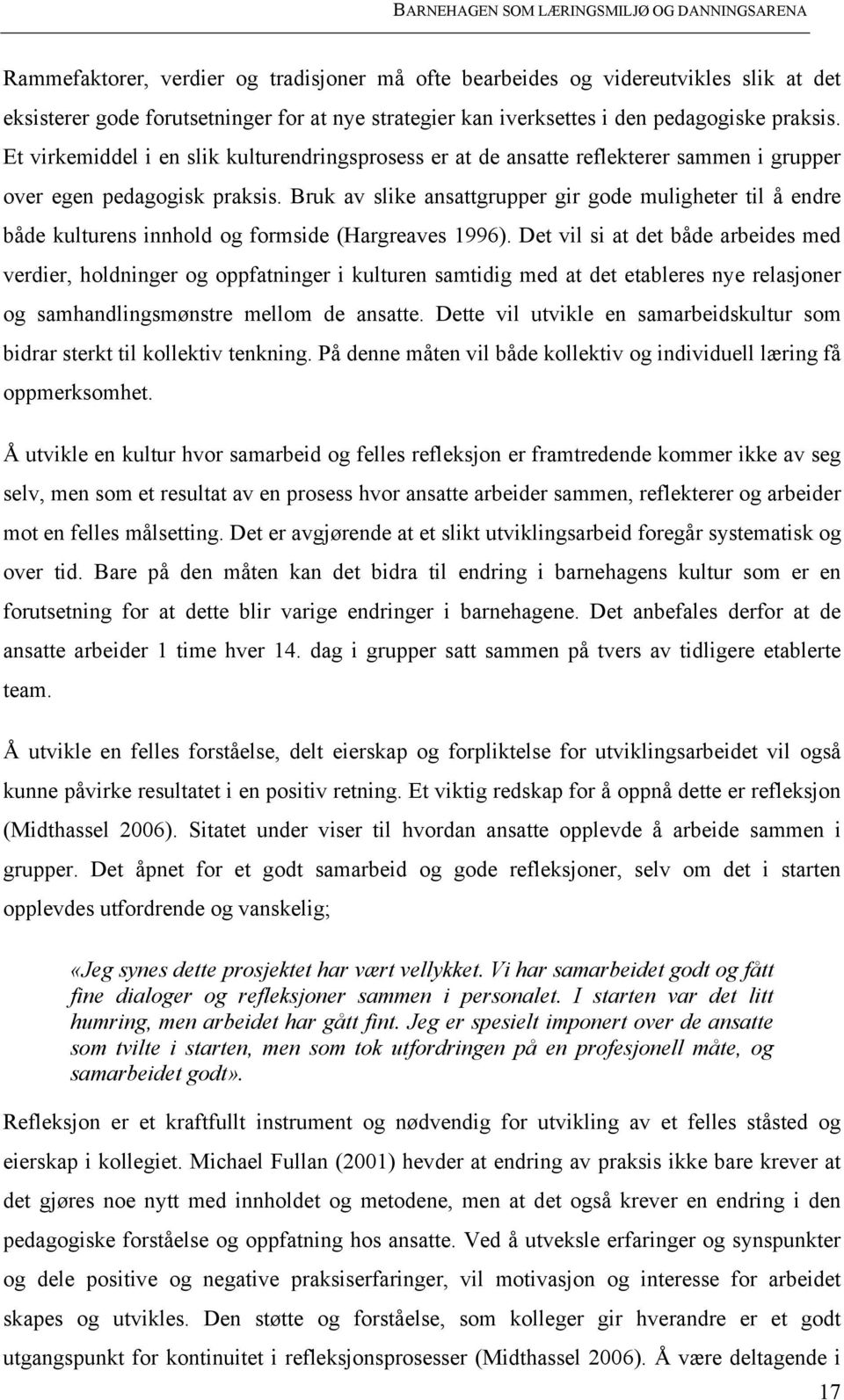 Bruk av slike ansattgrupper gir gode muligheter til å endre både kulturens innhold og formside (Hargreaves 1996).