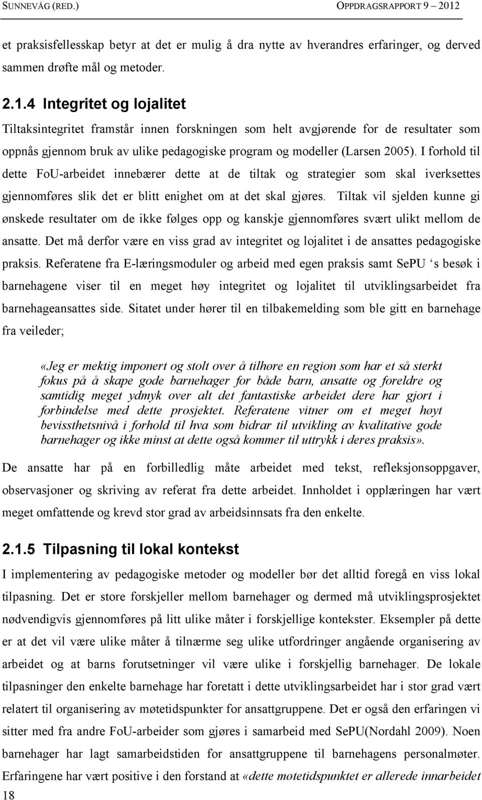 4 Integritet og lojalitet Tiltaksintegritet framstår innen forskningen som helt avgjørende for de resultater som oppnås gjennom bruk av ulike pedagogiske program og modeller (Larsen 2005).