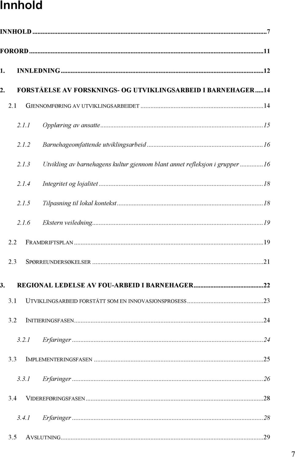 .. 18 2.1.6 Ekstern veiledning... 19 2.2 FRAMDRIFTSPLAN... 19 2.3 SPØRREUNDERSØKELSER... 21 3. REGIONAL LEDELSE AV FOU-ARBEID I BARNEHAGER... 22 3.