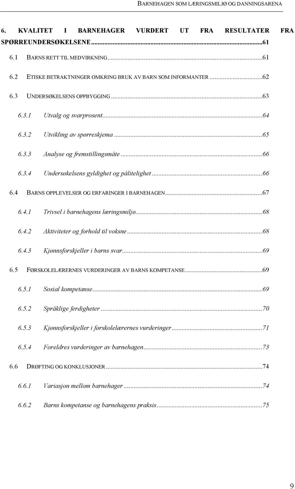 .. 66 6.4 BARNS OPPLEVELSER OG ERFARINGER I BARNEHAGEN... 67 6.4.1 Trivsel i barnehagens læringsmiljø... 68 6.4.2 Aktiviteter og forhold til voksne... 68 6.4.3 Kjønnsforskjeller i barns svar... 69 6.