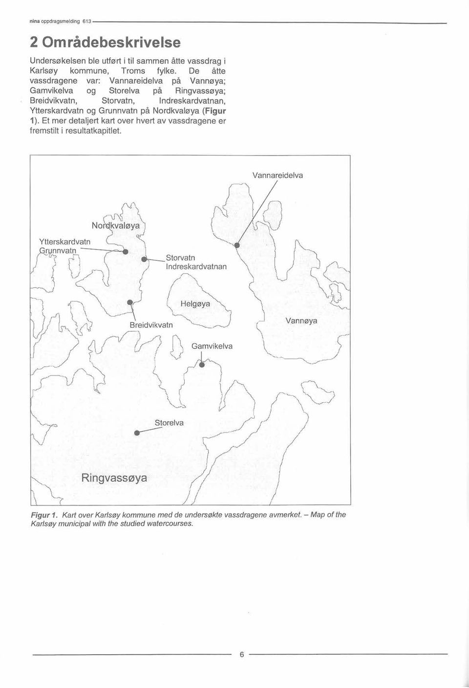 Nordkvaløya (Figur 1). Etmer detaljert kartover hvert av vassdragene er fremstilt i resultatkapitlet.