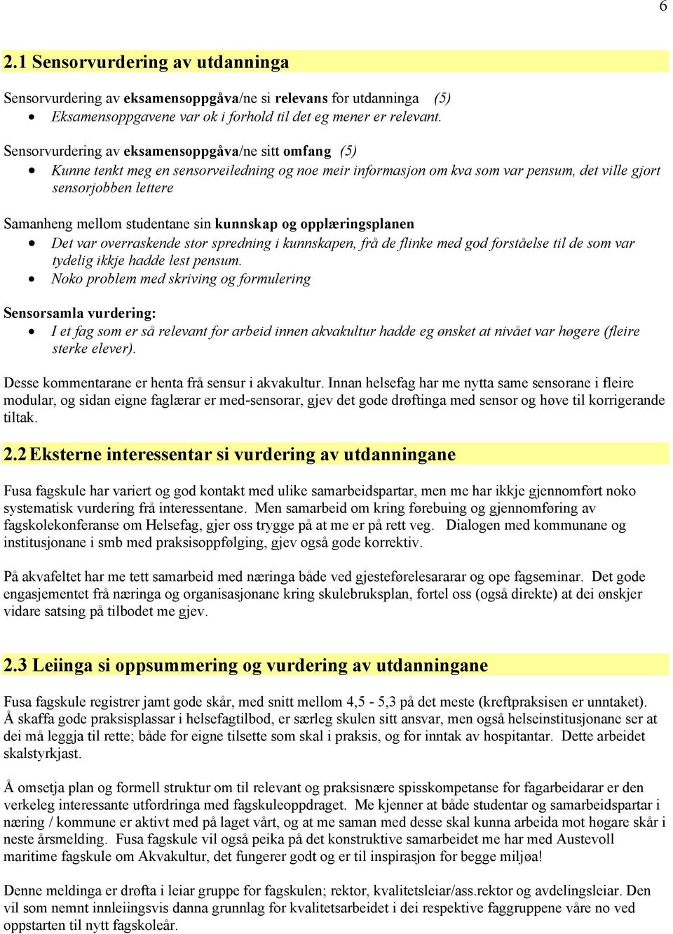 studentane sin kunnskap og opplæringsplanen Det var overraskende stor spredning i kunnskapen, frå de flinke med god forståelse til de som var tydelig ikkje hadde lest pensum.