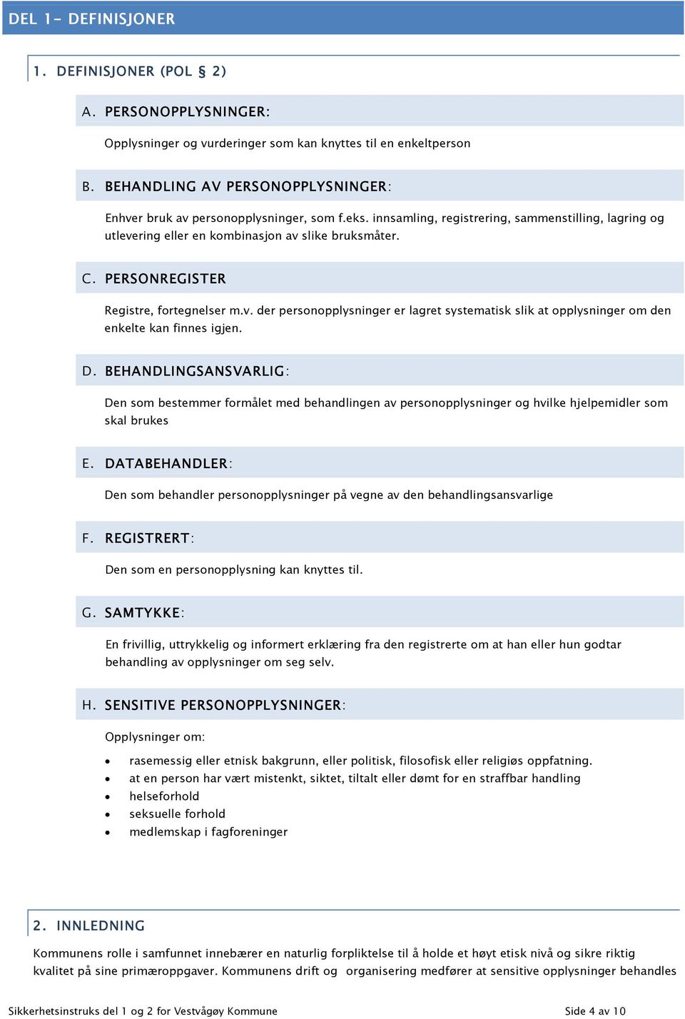 PERSONREGISTER Registre, fortegnelser m.v. der personopplysninger er lagret systematisk slik at opplysninger om den enkelte kan finnes igjen. D.