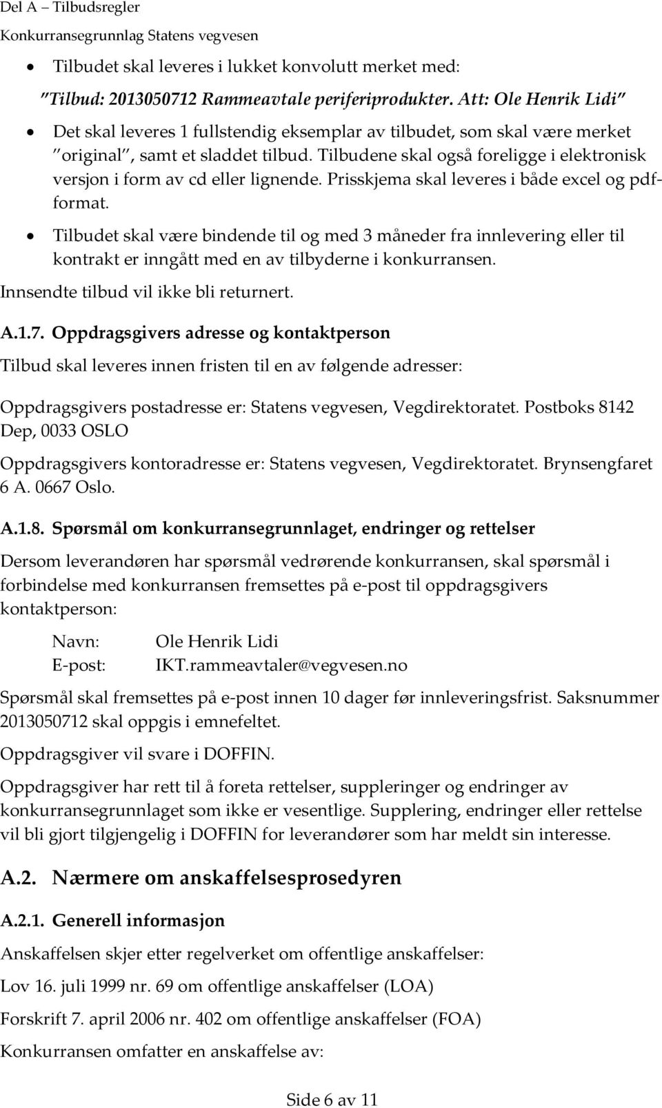 Tilbudene skal også foreligge i elektronisk versjon i form av cd eller lignende. Prisskjema skal leveres i både excel og pdfformat.