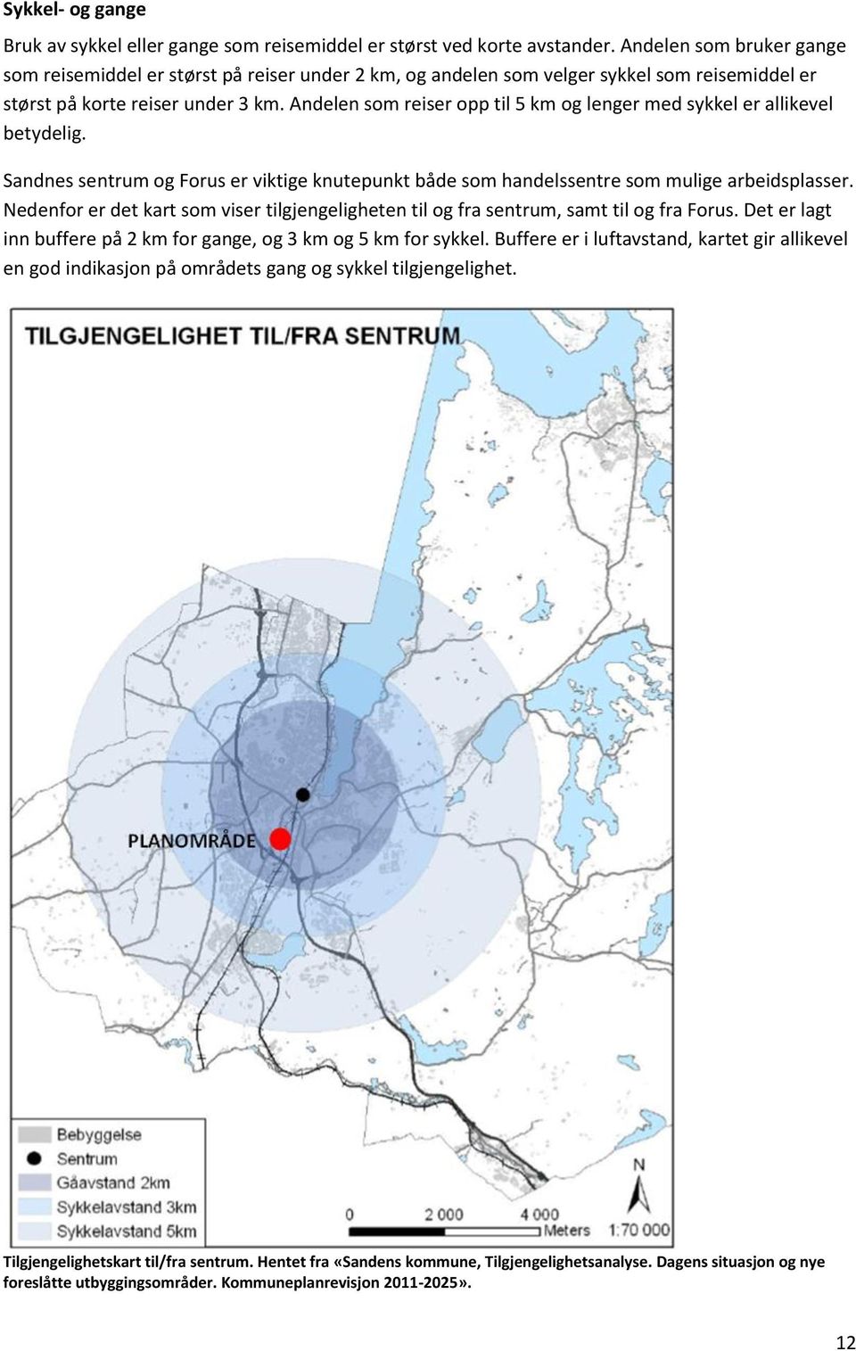 Andelen som reiser opp til 5 km og lenger med sykkel er allikevel betydelig. Sandnes sentrum og Forus er viktige knutepunkt både som handelssentre som mulige arbeidsplasser.