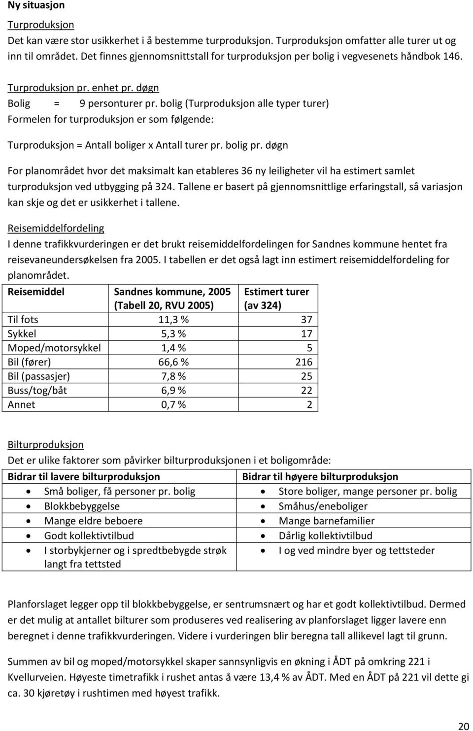 bolig (Turproduksjon alle typer turer) Formelen for turproduksjon er som følgende: Turproduksjon = Antall boliger x Antall turer pr. bolig pr.