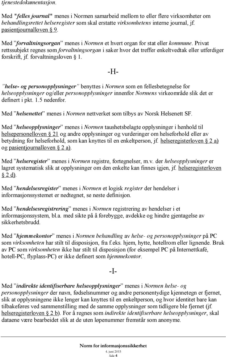 Privat rettssubjekt regnes som forvaltningsorgan i saker hvor det treffer enkeltvedtak eller utferdiger forskrift, jf. forvaltningsloven 1.