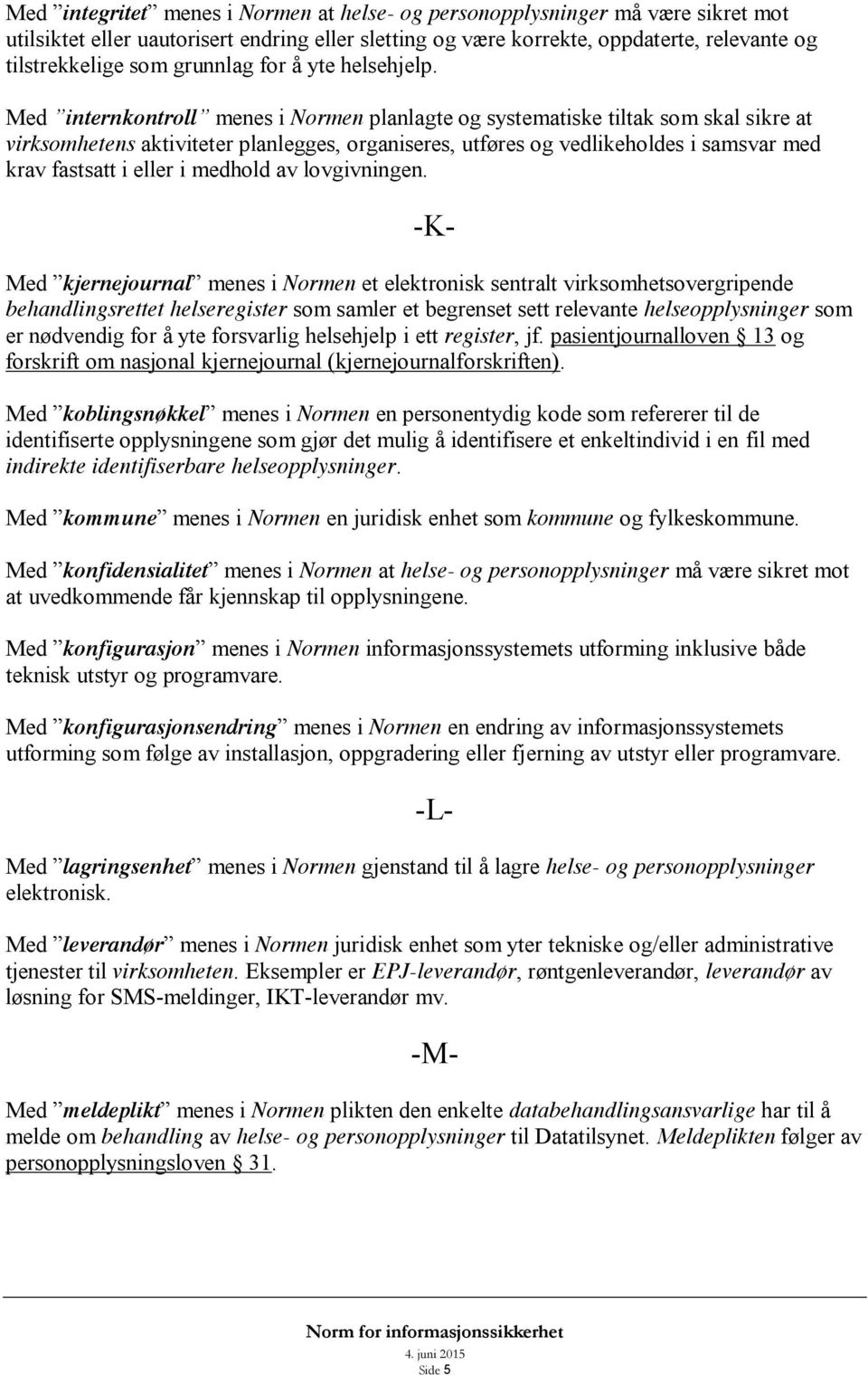 Med internkontroll menes i Normen planlagte og systematiske tiltak som skal sikre at virksomhetens aktiviteter planlegges, organiseres, utføres og vedlikeholdes i samsvar med krav fastsatt i eller i