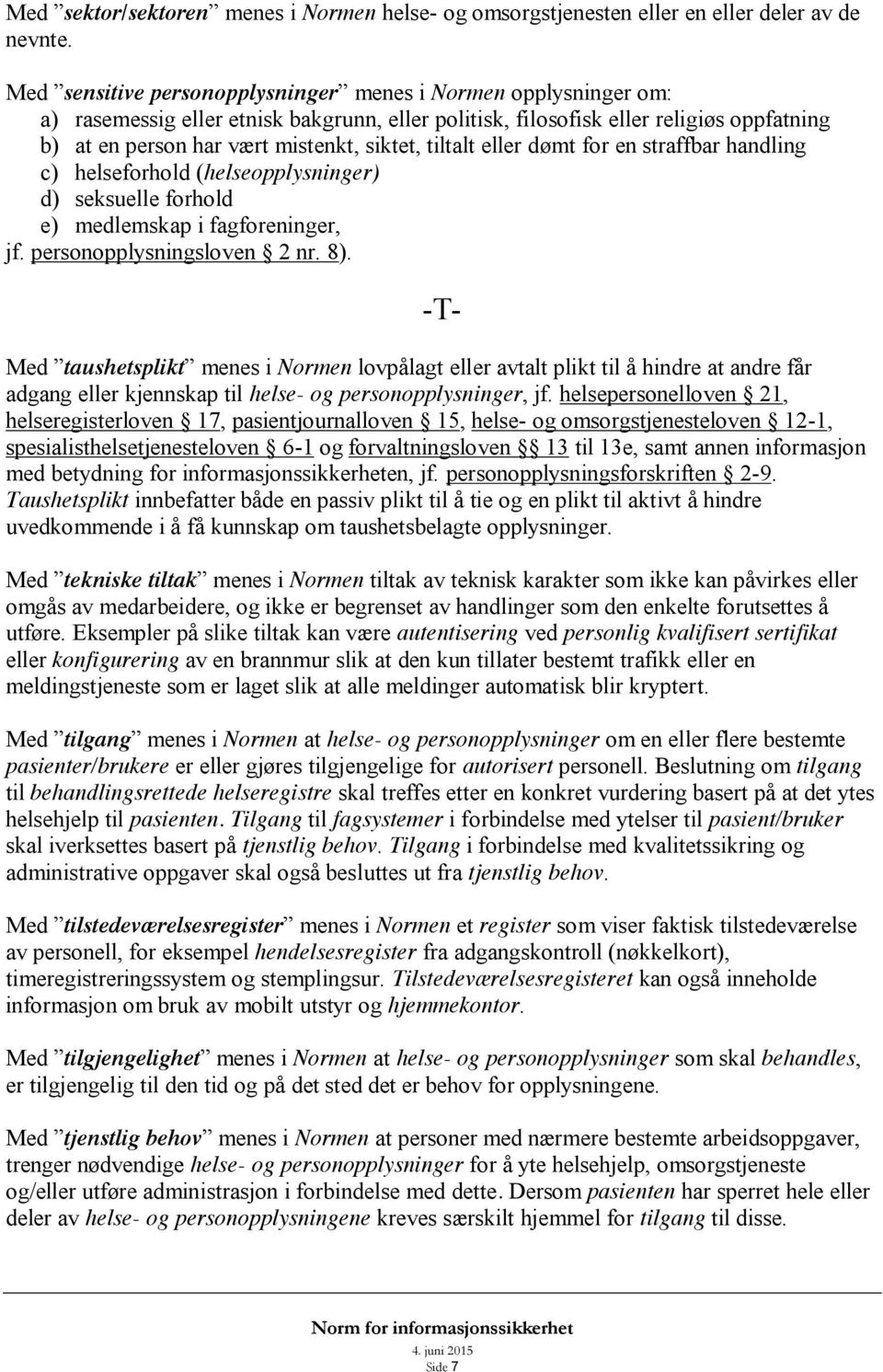 tiltalt eller dømt for en straffbar handling c) helseforhold (helseopplysninger) d) seksuelle forhold e) medlemskap i fagforeninger, jf. personopplysningsloven 2 nr. 8).