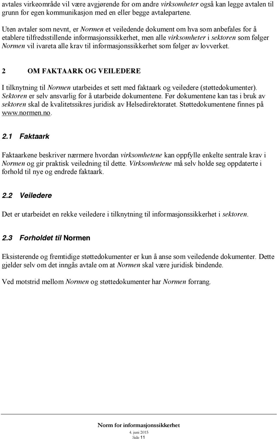 alle krav til informasjonssikkerhet som følger av lovverket. 2 OM FAKTAARK OG VEILEDERE I tilknytning til Normen utarbeides et sett med faktaark og veiledere (støttedokumenter).