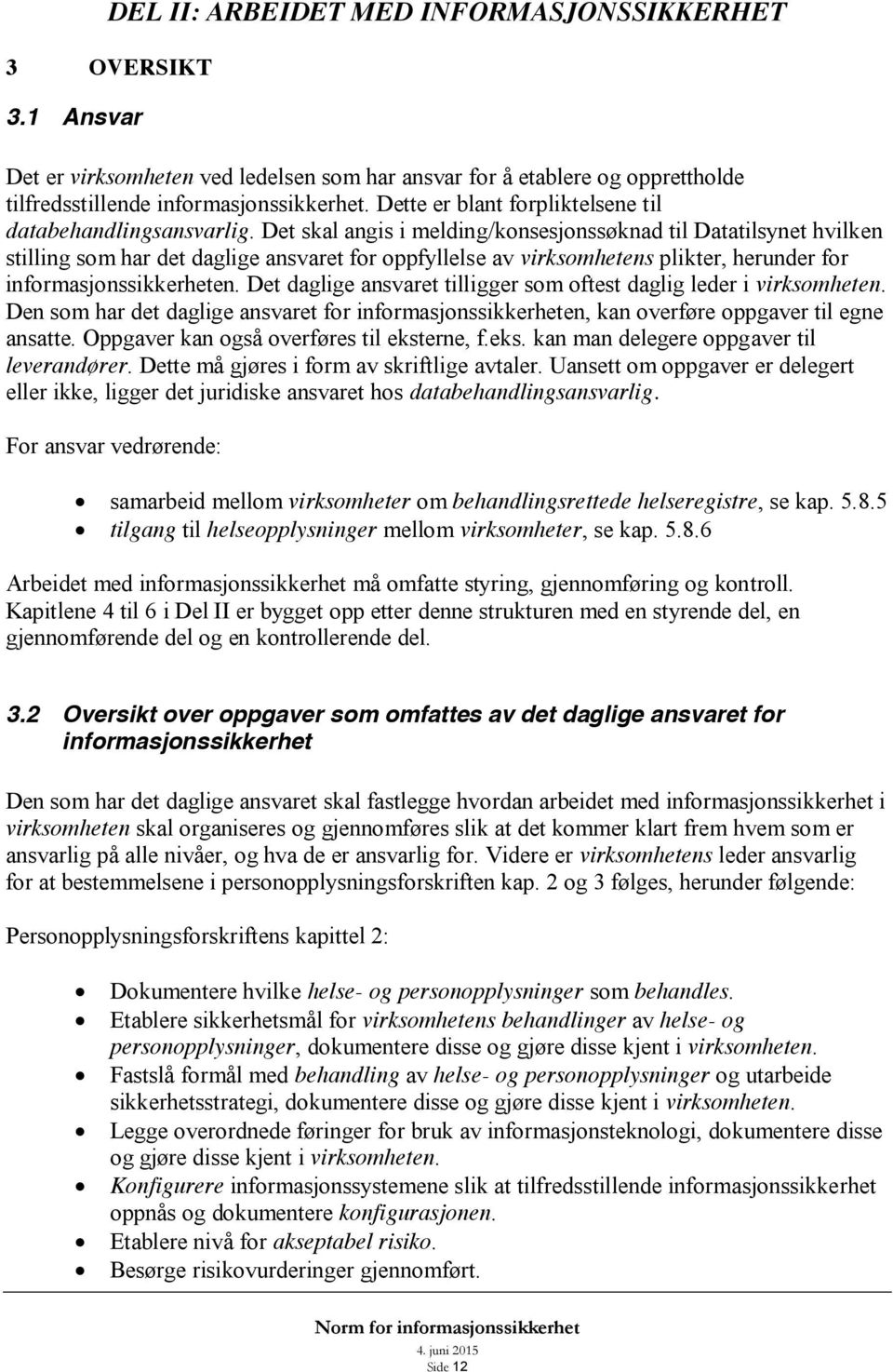 Det skal angis i melding/konsesjonssøknad til Datatilsynet hvilken stilling som har det daglige ansvaret for oppfyllelse av virksomhetens plikter, herunder for informasjonssikkerheten.