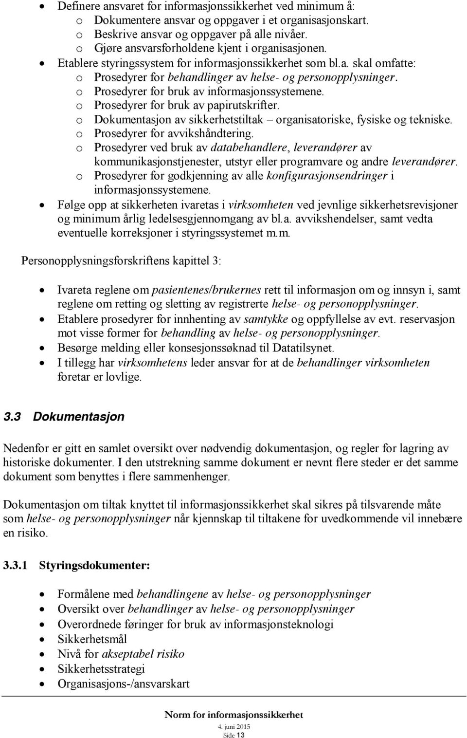 o Prosedyrer for bruk av informasjonssystemene. o Prosedyrer for bruk av papirutskrifter. o Dokumentasjon av sikkerhetstiltak organisatoriske, fysiske og tekniske. o Prosedyrer for avvikshåndtering.