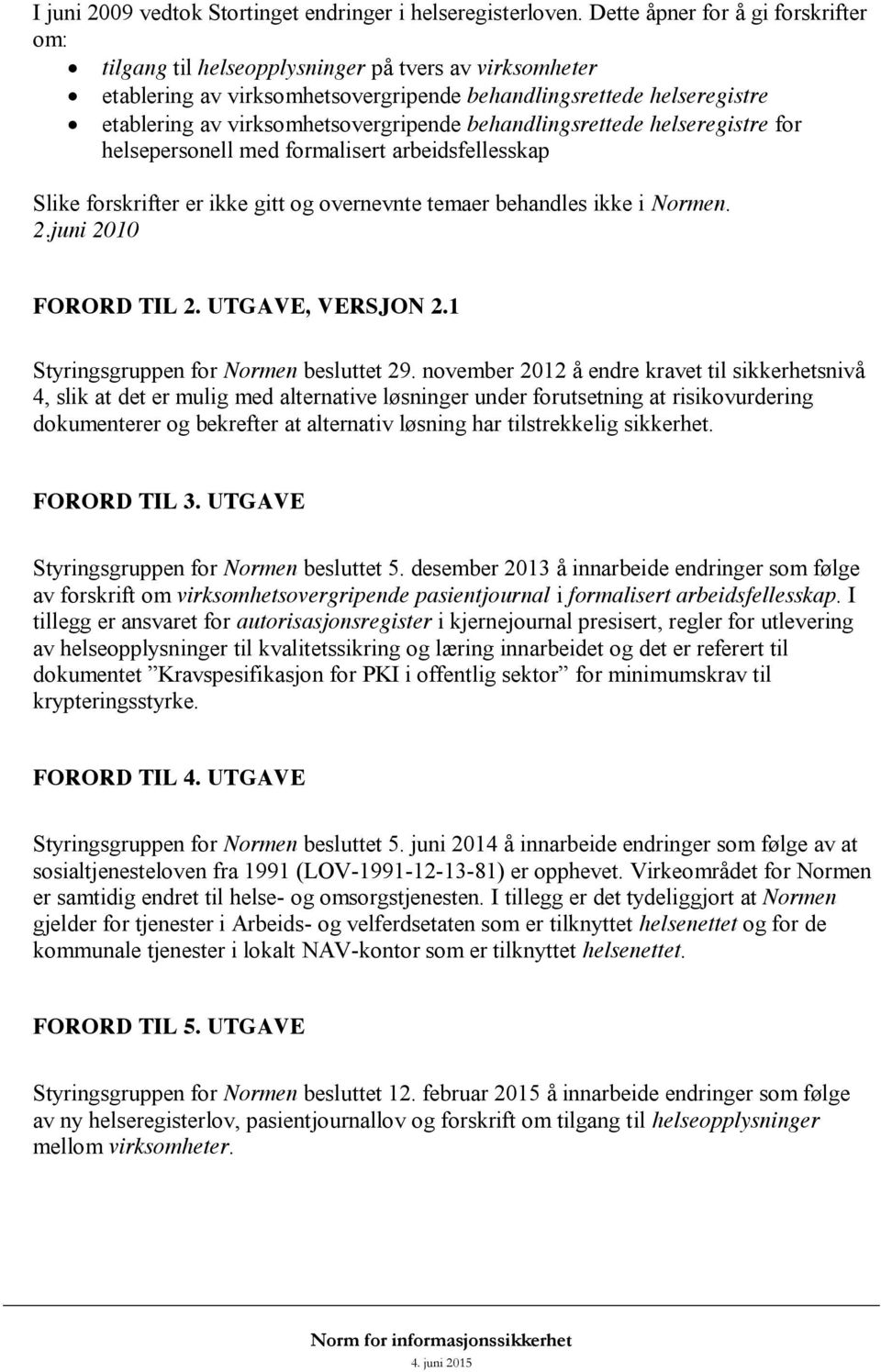 virksomhetsovergripende behandlingsrettede helseregistre for helsepersonell med formalisert arbeidsfellesskap Slike forskrifter er ikke gitt og overnevnte temaer behandles ikke i Normen. 2.