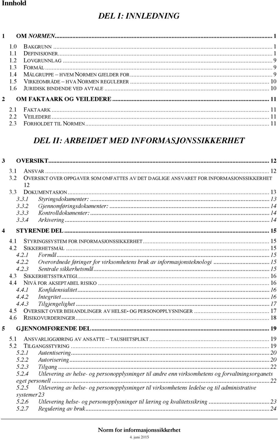 .. 12 3.1 ANSVAR... 12 3.2 OVERSIKT OVER OPPGAVER SOM OMFATTES AV DET DAGLIGE ANSVARET FOR INFORMASJONSSIKKERHET 12 3.3 DOKUMENTASJON... 13 3.3.1 Styringsdokumenter:... 13 3.3.2 Gjennomføringsdokumenter:.