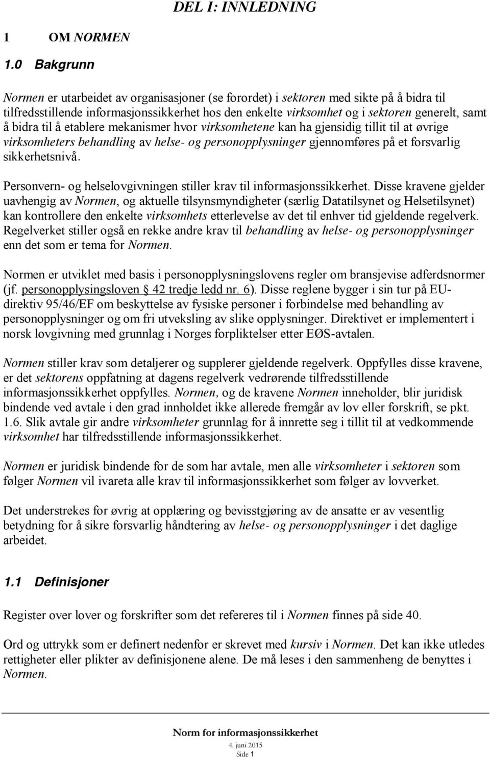 bidra til å etablere mekanismer hvor virksomhetene kan ha gjensidig tillit til at øvrige virksomheters behandling av helse- og personopplysninger gjennomføres på et forsvarlig sikkerhetsnivå.