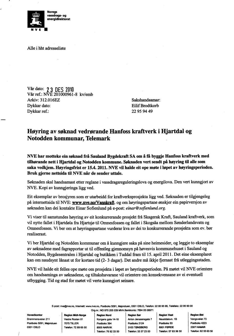 tilhørande nett i Hjartdal og Notodden kommune. Søknaden vert sendt på høyring til alle som saka vedkjem. Høyringsfrist er 15.4. 2011. NVE vil halde eit ope møte i løpet av høyringsperioden.