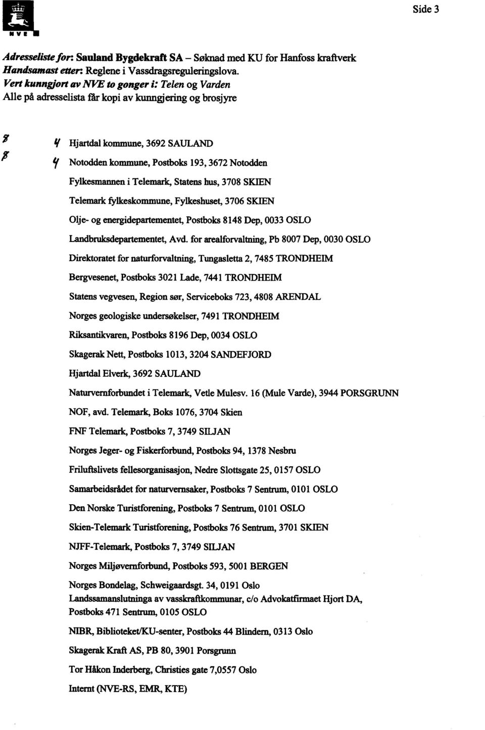 Telemark, Statens hus, 3708 SK1EN Telemark fylkeskommune, Fylkeshuset, 3706 SKIEN Olje- og energidepartementet, Postboks 8148 Dep, 0033 OSLO Landbruksdepartementet, Avd.