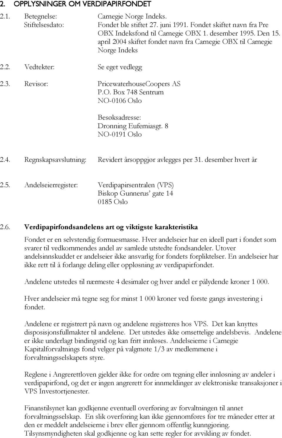 8 NO-0191 Oslo 2.4. Regnskapsavslutning: Revidert årsoppgjør avlegges per 31. desember hvert år 2.5. Andelseierregister: Verdipapirsentralen (VPS) Biskop Gunnerus gate 14 0185 Oslo 2.6.