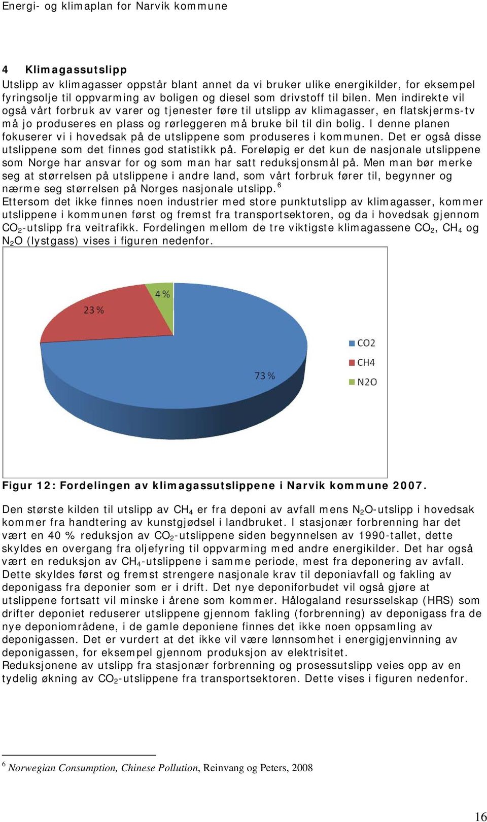 I denne planen fokuserer vi i hovedsak på de utslippene som produseres i kommunen. Det er også disse utslippene som det finnes god statistikk på.