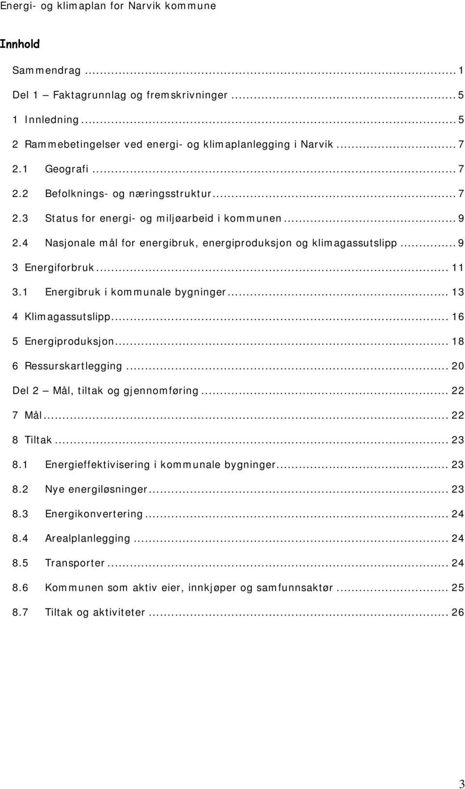 .. 13 4 Klimagassutslipp... 16 5 Energiproduksjon... 18 6 Ressurskartlegging... 20 Del 2 Mål, tiltak og gjennomføring... 22 7 Mål... 22 8 Tiltak... 23 8.1 Energieffektivisering i kommunale bygninger.