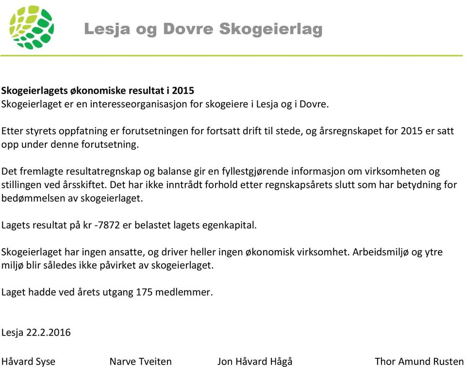 Det fremlagte resultatregnskap og balanse gir en fyllestgjørende informasjon om virksomheten og stillingen ved årsskiftet.