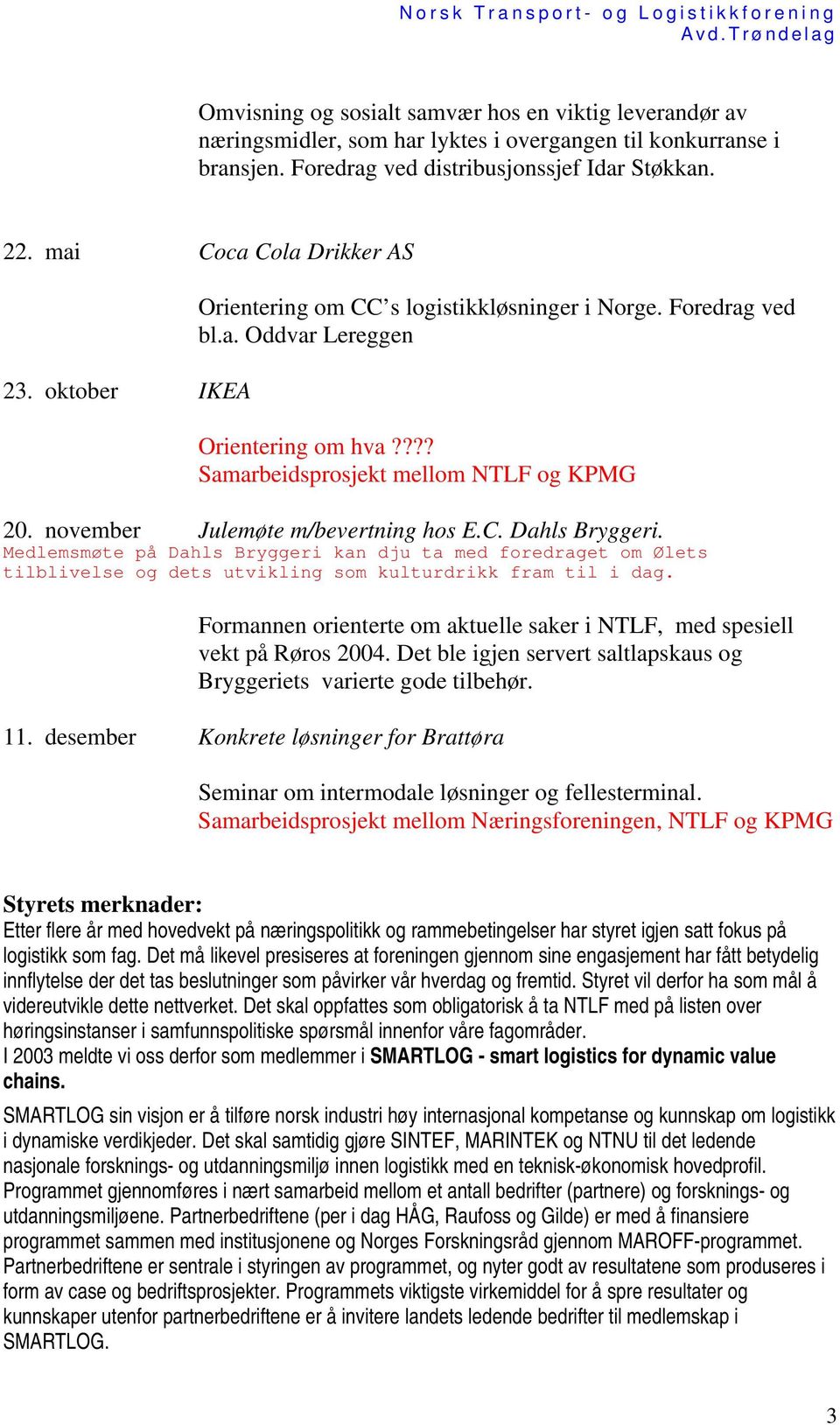 november Julemøte m/bevertning hos E.C. Dahls Bryggeri. Medlemsmøte på Dahls Bryggeri kan dju ta med foredraget om Ølets tilblivelse og dets utvikling som kulturdrikk fram til i dag.