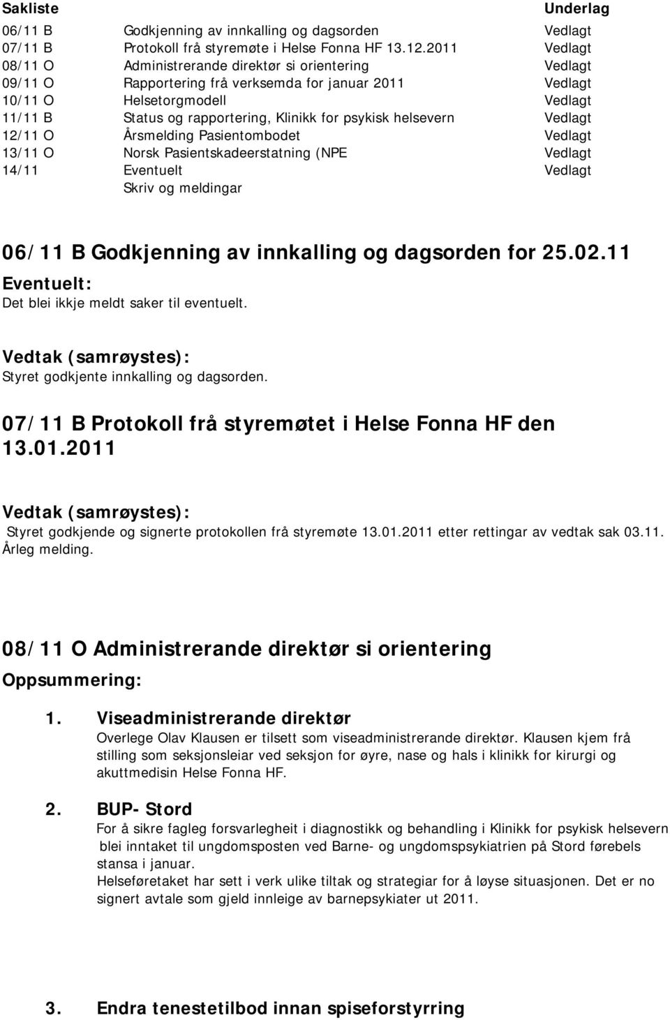 psykisk helsevern Vedlagt 12/11 O Årsmelding Pasientmbdet Vedlagt 13/11 O Nrsk Pasientskadeerstatning (NPE Vedlagt 14/11 Eventuelt Skriv g meldingar Vedlagt 06/11 B Gdkjenning av innkalling g