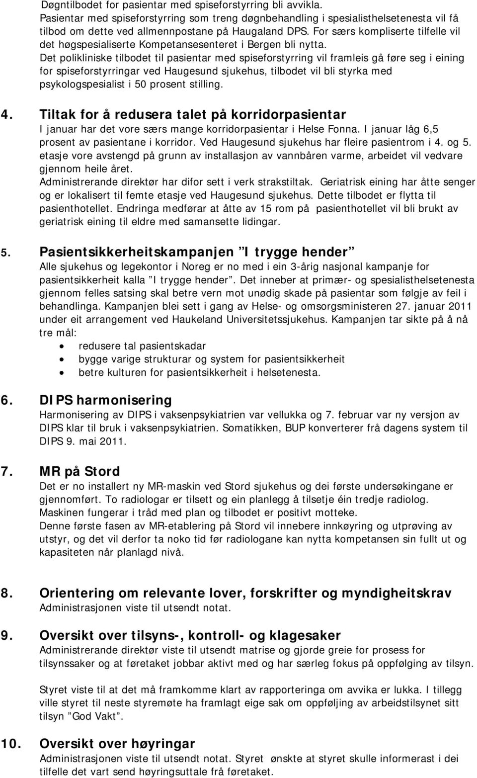 Det plikliniske tilbdet til pasientar med spisefrstyrring vil framleis gå føre seg i eining fr spisefrstyrringar ved Haugesund sjukehus, tilbdet vil bli styrka med psyklgspesialist i 50 prsent