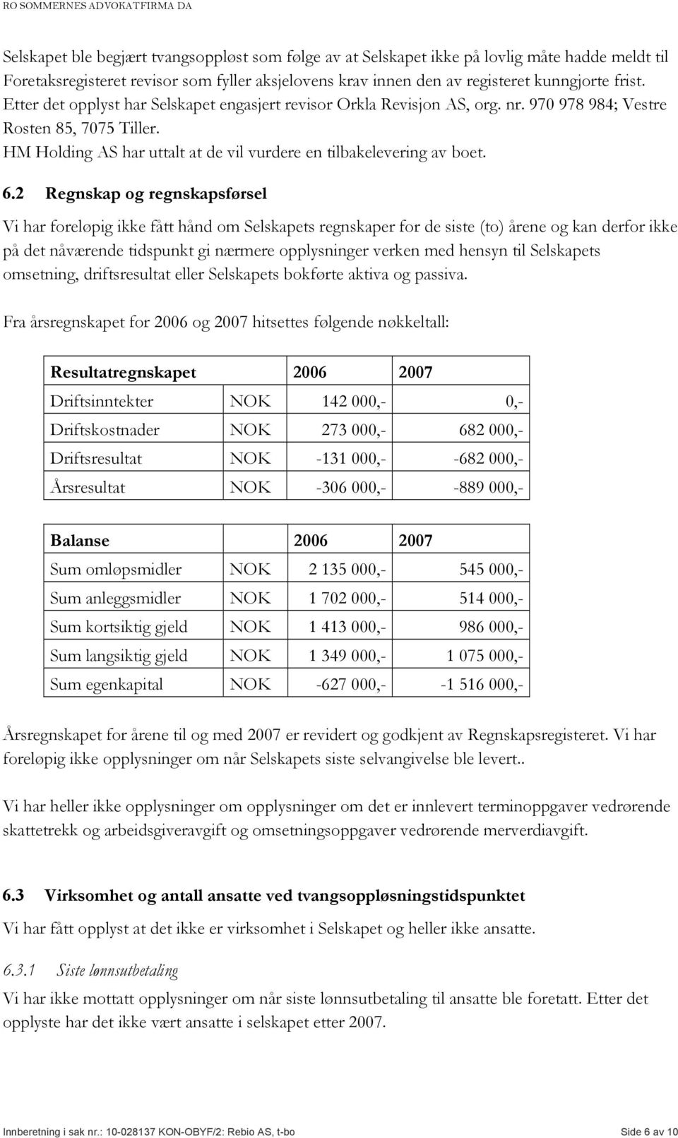 2 Regnskap og regnskapsførsel Vi har foreløpig ikke fått hånd om Selskapets regnskaper for de siste (to) årene og kan derfor ikke på det nåværende tidspunkt gi nærmere opplysninger verken med hensyn