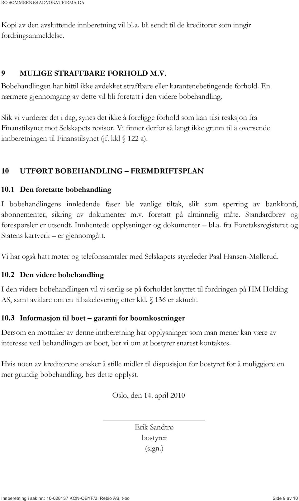 Slik vi vurderer det i dag, synes det ikke å foreligge forhold som kan tilsi reaksjon fra Finanstilsynet mot Selskapets revisor.