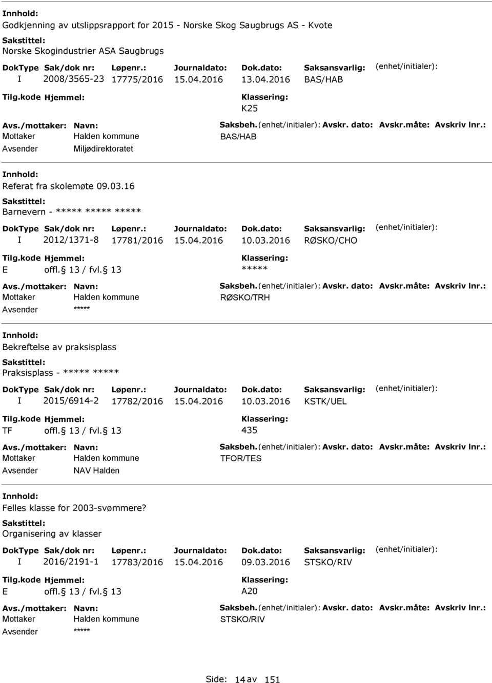 Avskr. dato: Avskr.måte: Avskriv lnr.: RØSKO/TRH nnhold: Bekreftelse av praksisplass Praksisplass - 2015/6914-2 17782/2016 10.03.2016 KSTK/UL TF 435 Avs./mottaker: Navn: Saksbeh. Avskr. dato: Avskr.måte: Avskriv lnr.: TFOR/TS Avsender NAV Halden nnhold: Felles klasse for 2003-svømmere?