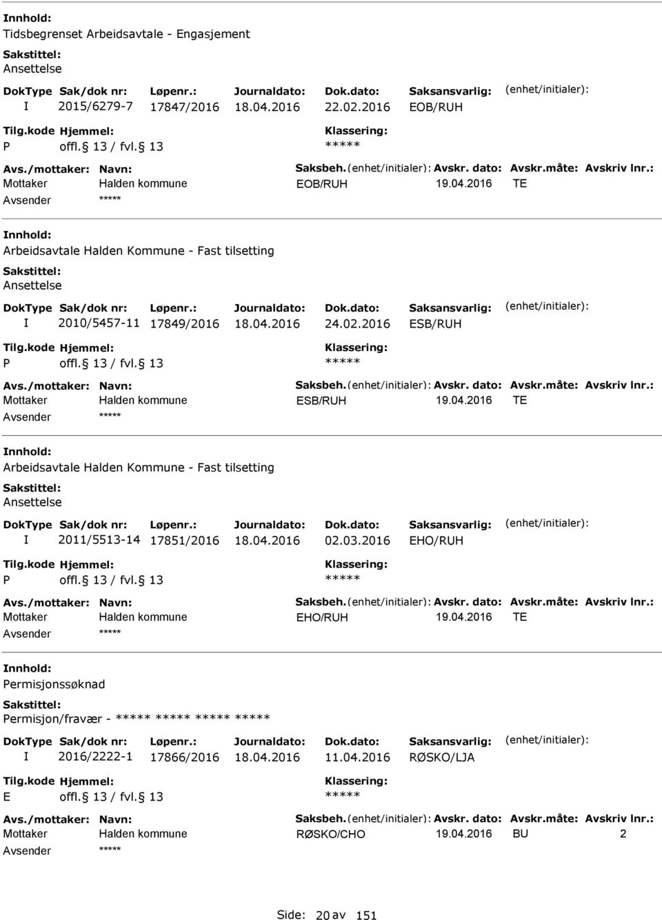 måte: Avskriv lnr.: SB/RUH T nnhold: Arbeidsavtale Halden Kommune - Fast tilsetting Ansettelse 2011/5513-14 17851/2016 02.03.2016 HO/RUH P Avs./mottaker: Navn: Saksbeh. Avskr. dato: Avskr.