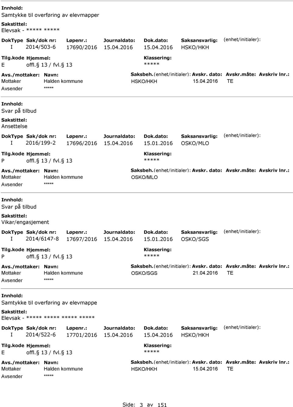 : OSKO/MLO nnhold: Svar på tilbud Vikar/engasjement 2014/6147-8 17697/2016 15.01.2016 OSKO/SGS P Avs./mottaker: Navn: Saksbeh. Avskr. dato: Avskr.måte: Avskriv lnr.