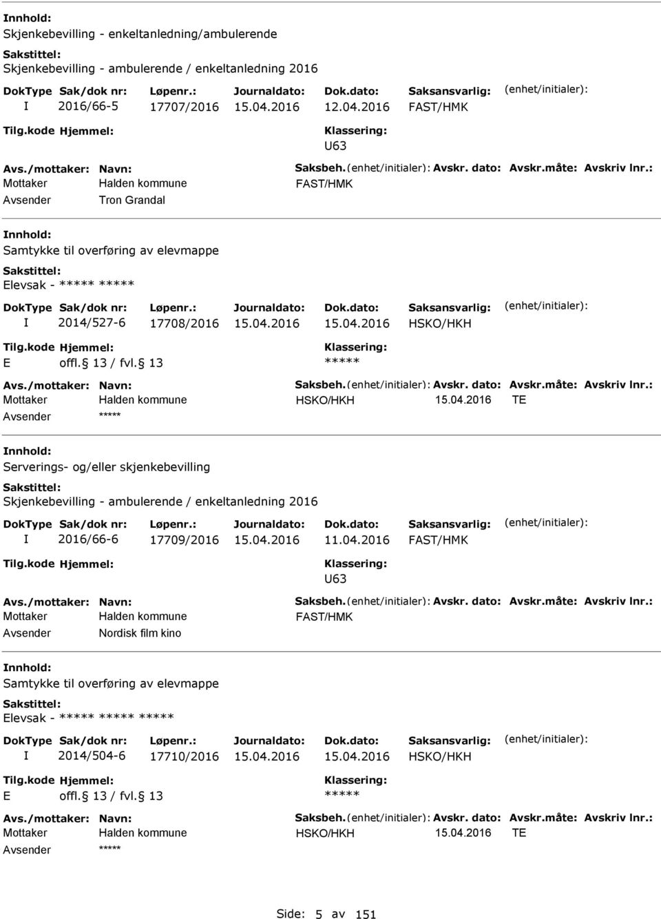 måte: Avskriv lnr.: HSKO/HKH T nnhold: Serverings- og/eller skjenkebevilling Skjenkebevilling - ambulerende / enkeltanledning 2016 2016/66-6 17709/2016 11.04.2016 FAST/HMK U63 Avs.