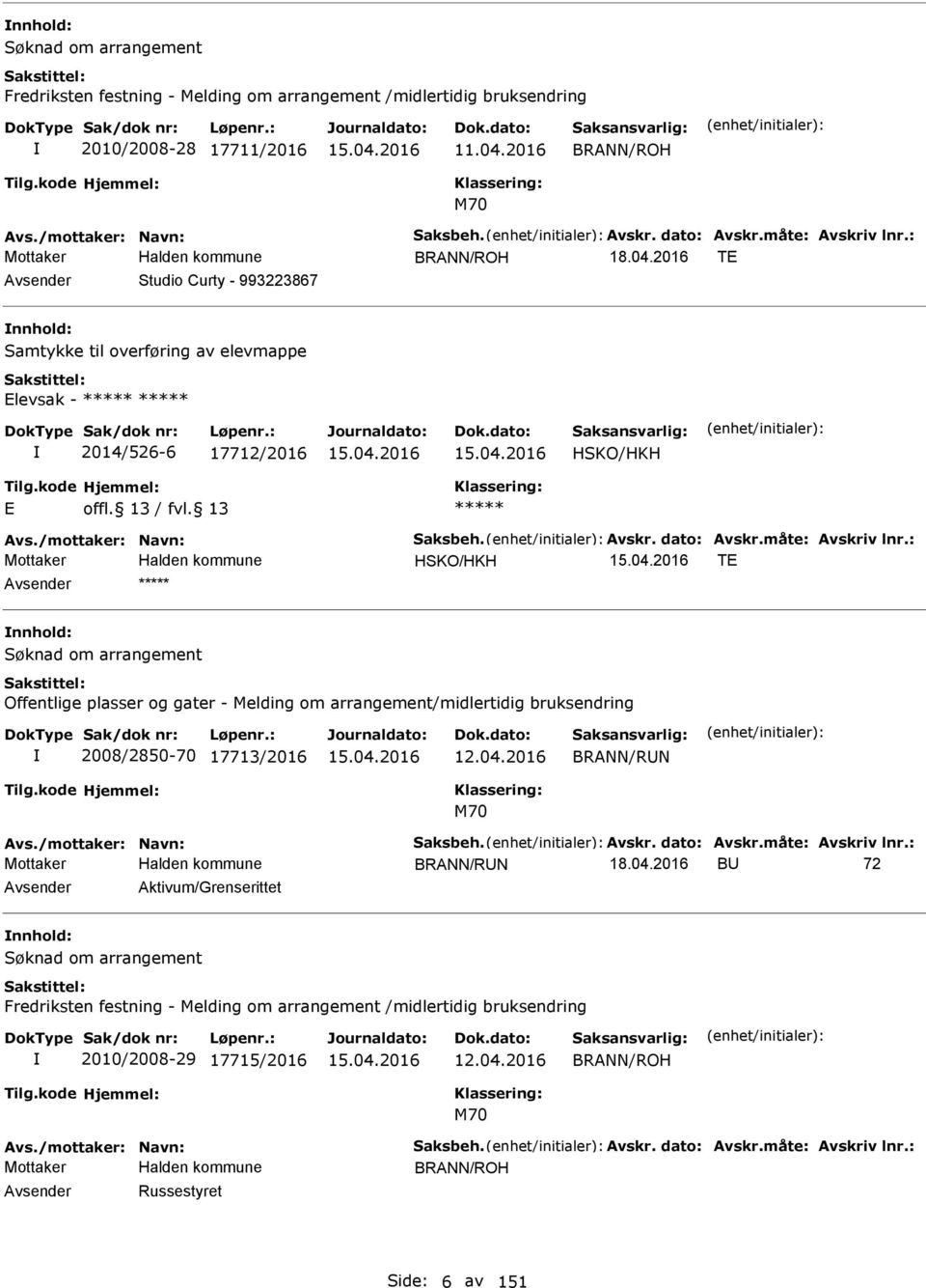 måte: Avskriv lnr.: HSKO/HKH T nnhold: Søknad om arrangement Offentlige plasser og gater - Melding om arrangement/midlertidig bruksendring 2008/2850-70 17713/2016 12.04.2016 BRANN/RUN M70 Avs.