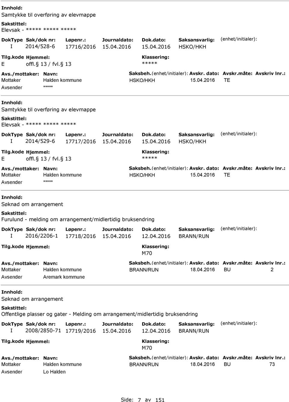 : HSKO/HKH T nnhold: Søknad om arrangement Furulund - melding om arrangement/midlertidig bruksendring 2016/2206-1 17718/2016 12.04.2016 BRANN/RUN M70 Avs./mottaker: Navn: Saksbeh. Avskr. dato: Avskr.