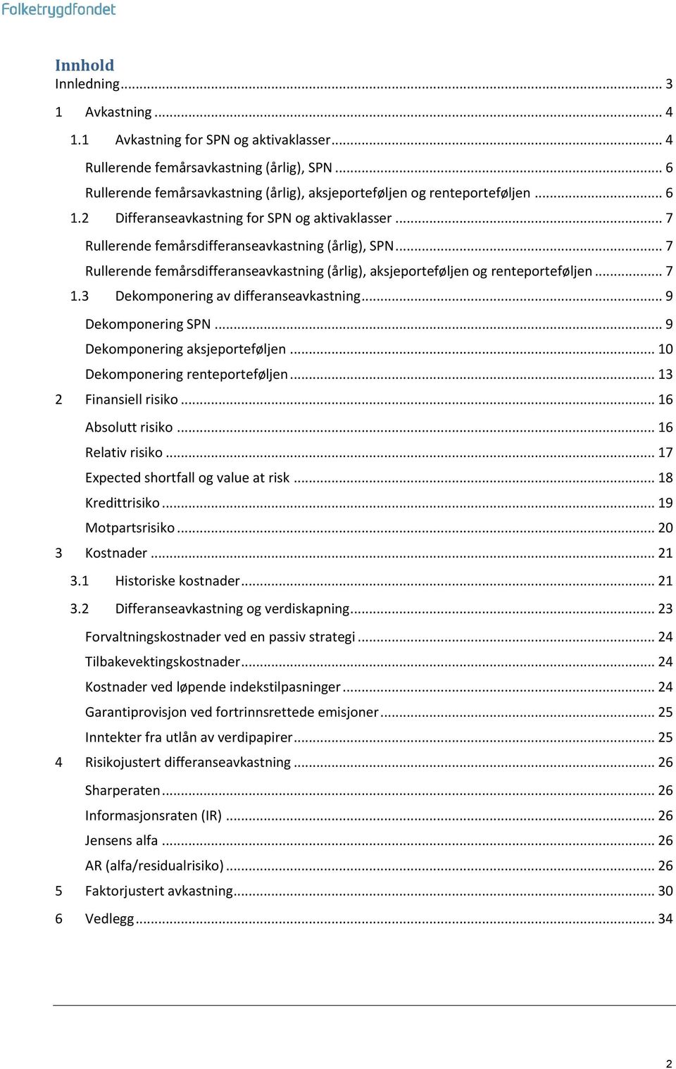 .. 7 Rullerende femårsdifferanseavkastning (årlig), aksjeporteføljen og renteporteføljen... 7 Dekomponering av differanseavkastning... 9 Dekomponering SPN... 9 Dekomponering aksjeporteføljen.