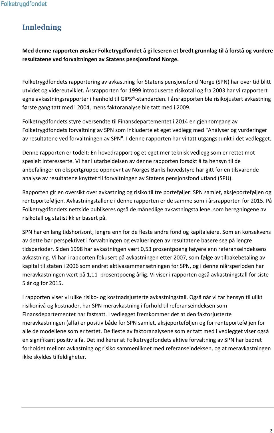 Årsrapporten for 1999 introduserte risikotall og fra 2003 har vi rapportert egne avkastningsrapporter i henhold til GIPS -standarden.