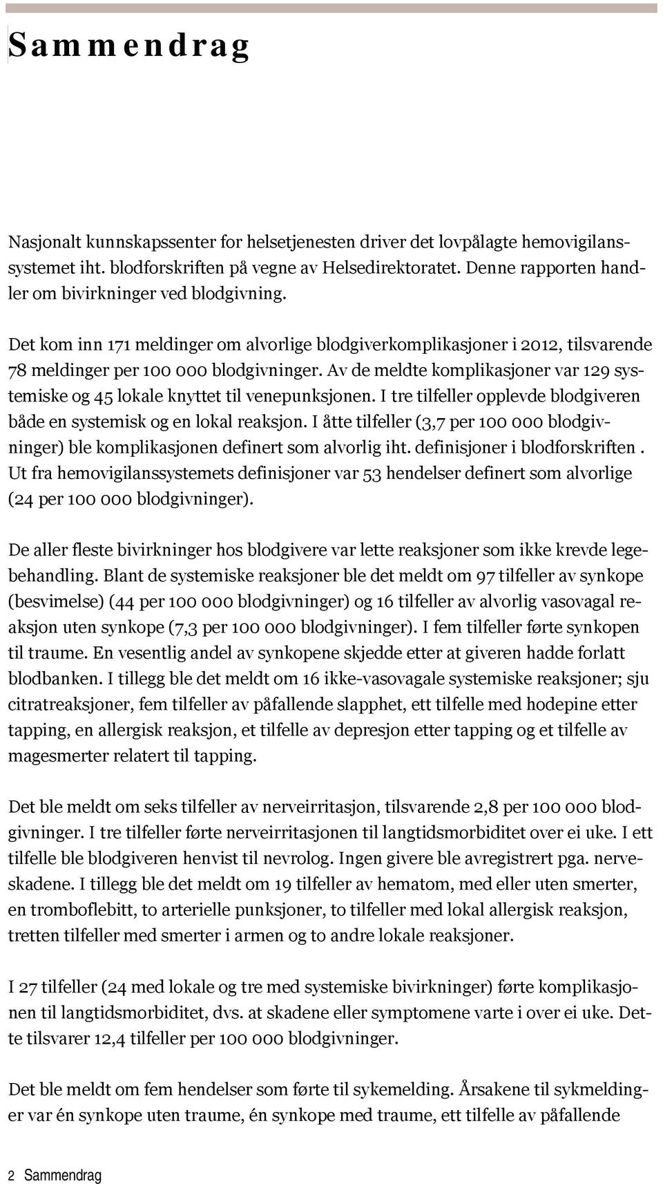 Av de meldte komplikasjoner var 129 systemiske og 45 lokale knyttet til venepunksjonen. I tre tilfeller opplevde blodgiveren både en systemisk og en lokal reaksjon.