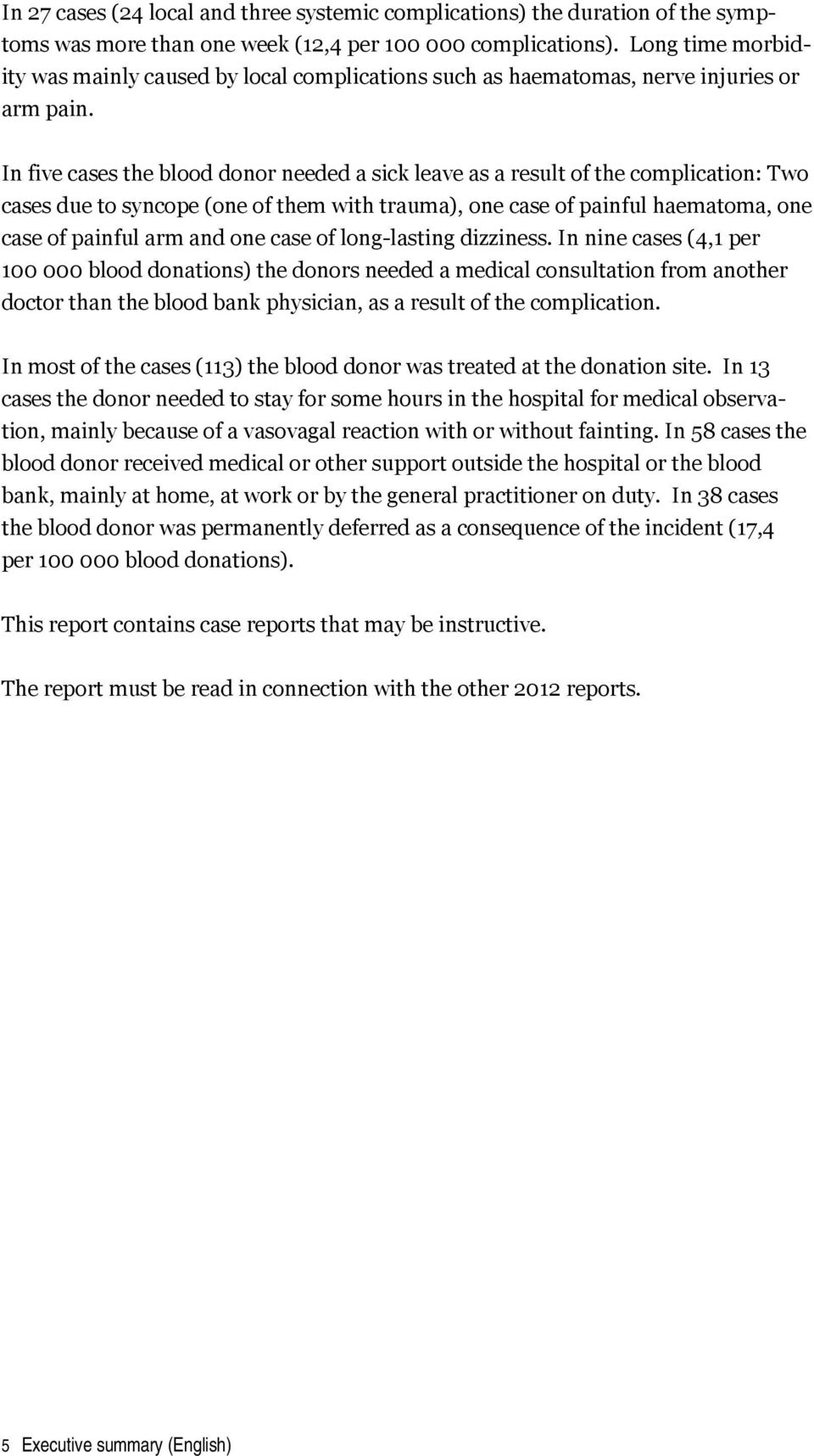 In five cases the blood donor needed a sick leave as a result of the complication: Two cases due to syncope (one of them with trauma), one case of painful haematoma, one case of painful arm and one