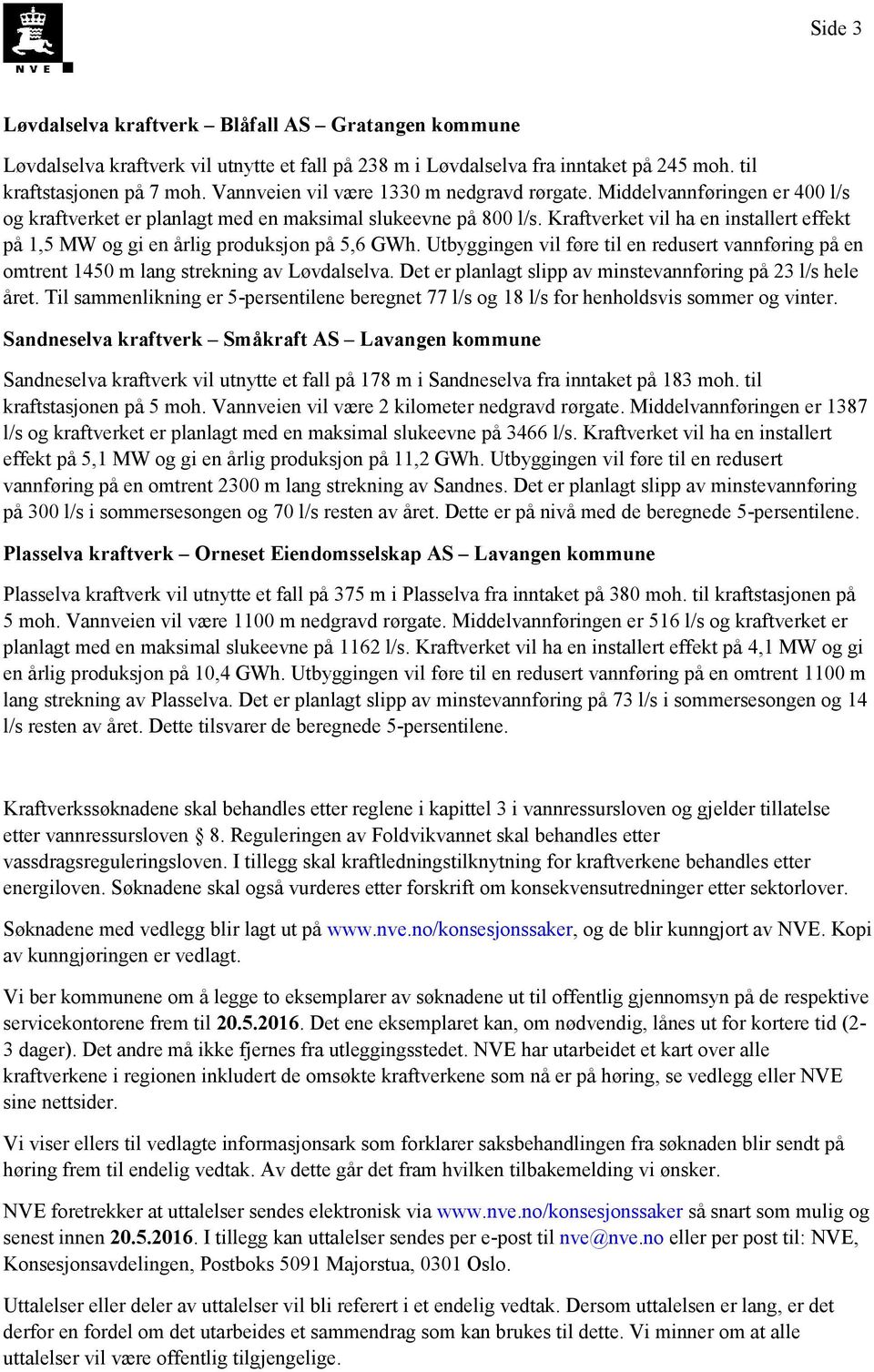 Kraftverket vil ha en installert effekt på 1,5 MW og gi en årlig produksjon på 5,6 GWh. Utbyggingen vil føre til en redusert vannføring på en omtrent 1450 m lang strekning av Løvdalselva.