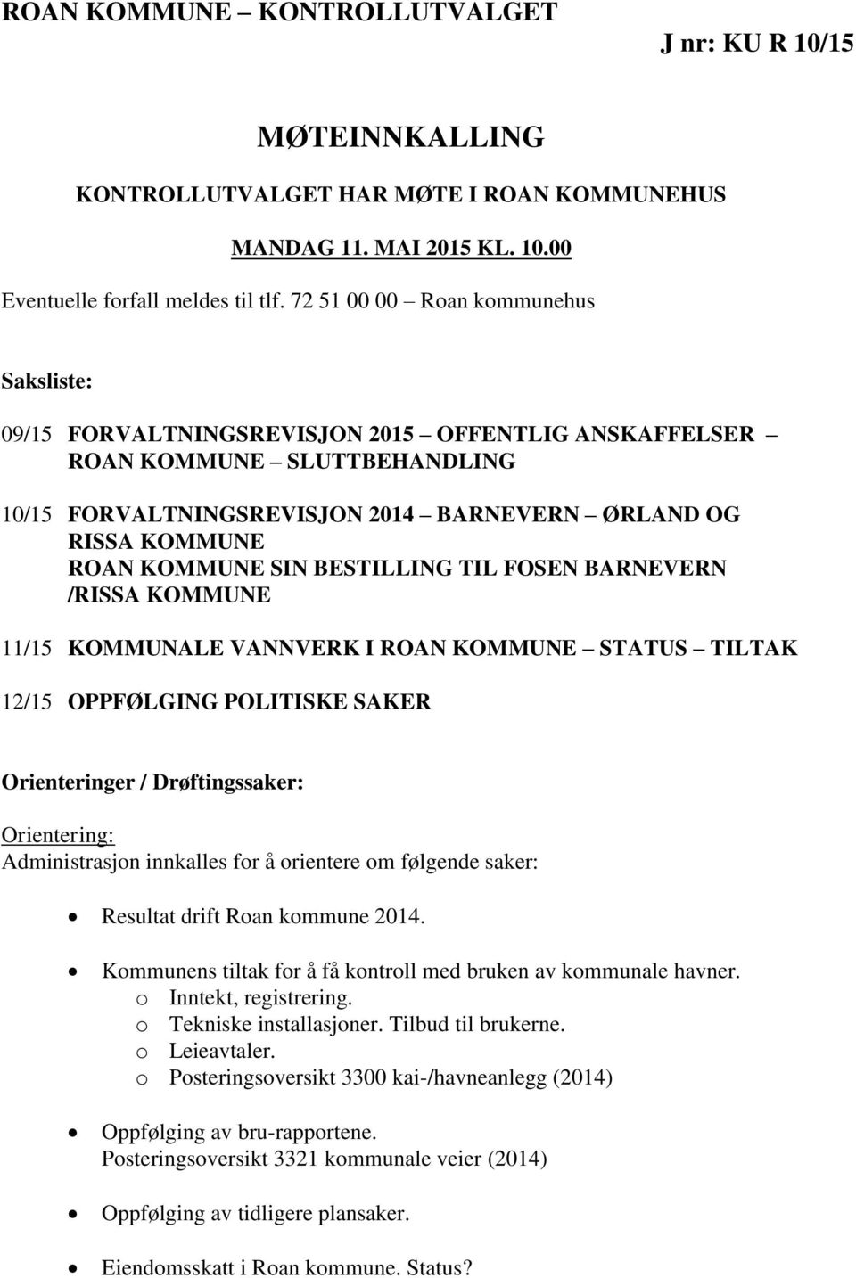 KOMMUNE SIN BESTILLING TIL FOSEN BARNEVERN /RISSA KOMMUNE 11/15 KOMMUNALE VANNVERK I ROAN KOMMUNE STATUS TILTAK 12/15 OPPFØLGING POLITISKE SAKER Orienteringer / Drøftingssaker: Orientering: