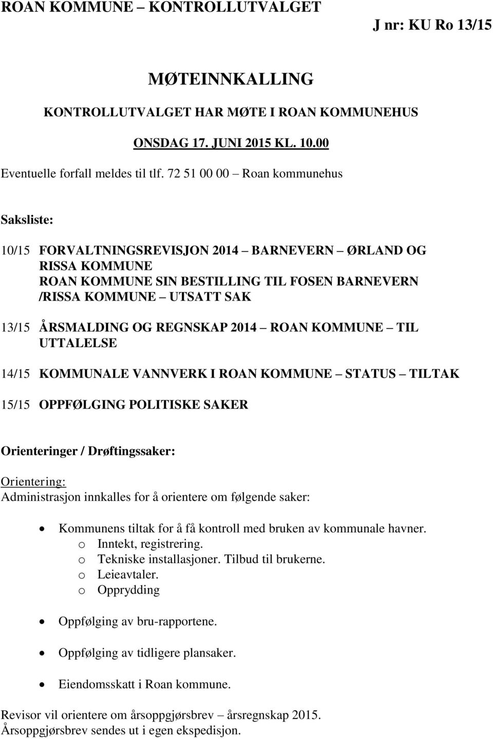 REGNSKAP 2014 ROAN KOMMUNE TIL UTTALELSE 14/15 KOMMUNALE VANNVERK I ROAN KOMMUNE STATUS TILTAK 15/15 OPPFØLGING POLITISKE SAKER Orienteringer / Drøftingssaker: Orientering: Administrasjon innkalles