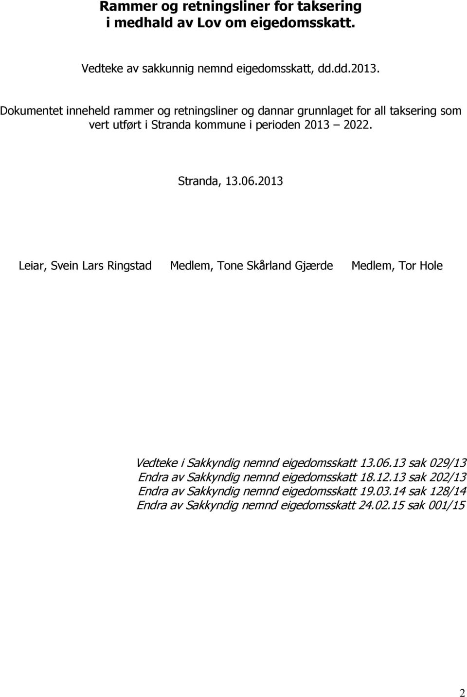 Stranda, 13.06.2013 Leiar, Svein Lars Ringstad Medlem, Tone Skårland Gjærde Medlem, Tor Hole Vedteke i Sakkyndig nemnd eigedomsskatt 13.06.13 sak 029/13 Endra av Sakkyndig nemnd eigedomsskatt 18.