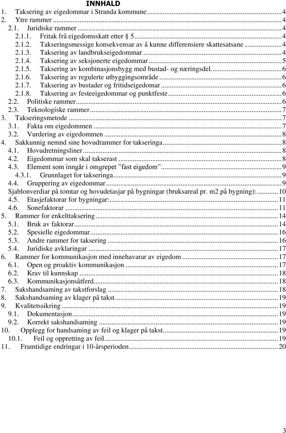 2.1.6. Taksering av regulerte utbyggingsområde... 6 2.1.7. Taksering av bustader og fritidseigedomar... 6 2.1.8. Taksering av festeeigedommar og punktfeste... 6 2.2. Politiske rammer... 6 2.3.