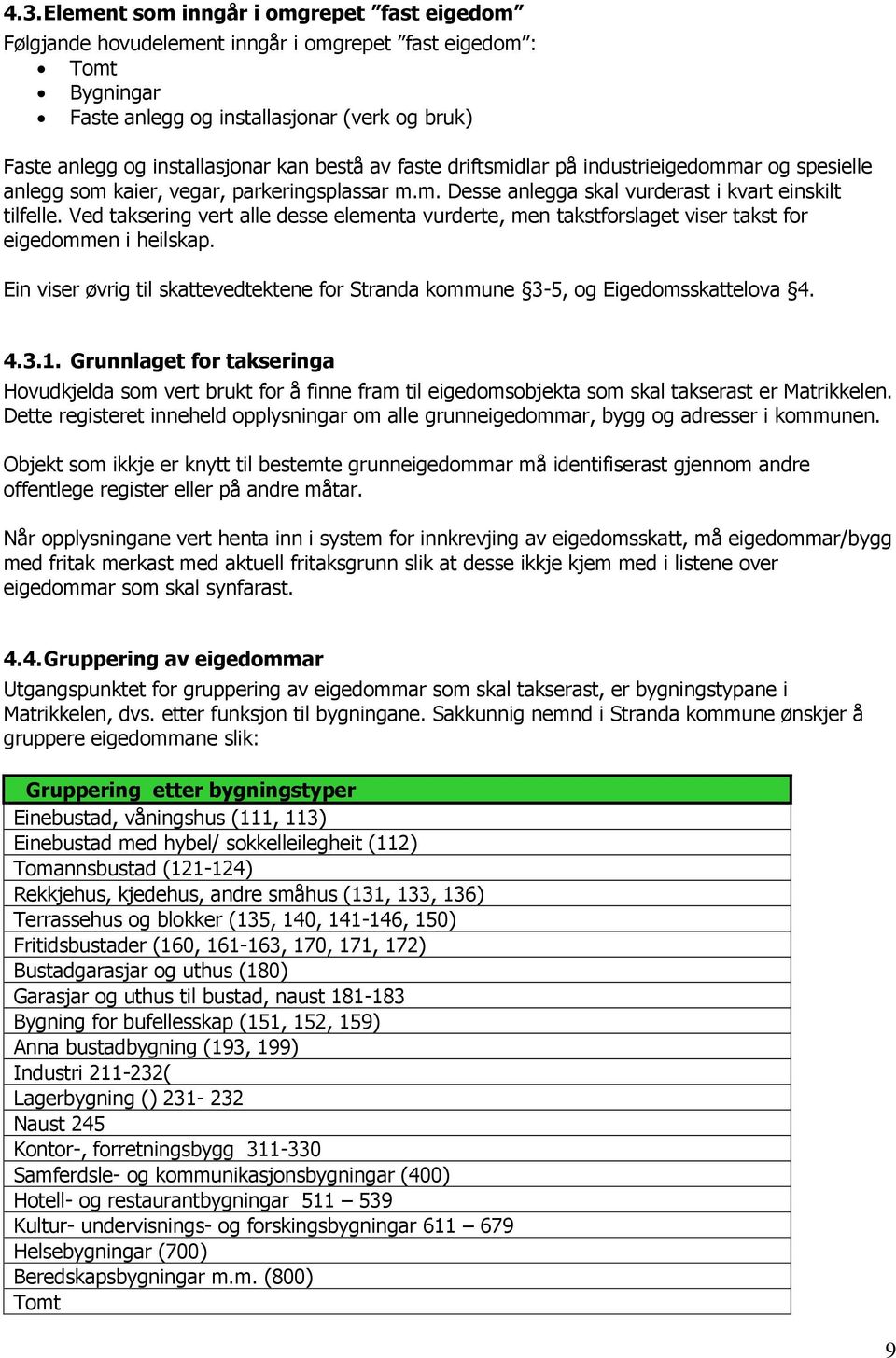 Ved taksering vert alle desse elementa vurderte, men takstforslaget viser takst for eigedommen i heilskap. Ein viser øvrig til skattevedtektene for Stranda kommune 3-5, og Eigedomsskattelova 4. 4.3.1.