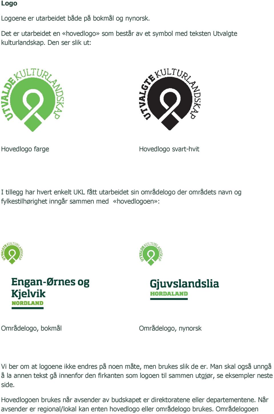 «hovedlogoen»: Områdelogo, bokmål Områdelogo, nynorsk Vi ber om at logoene ikke endres på noen måte, men brukes slik de er.