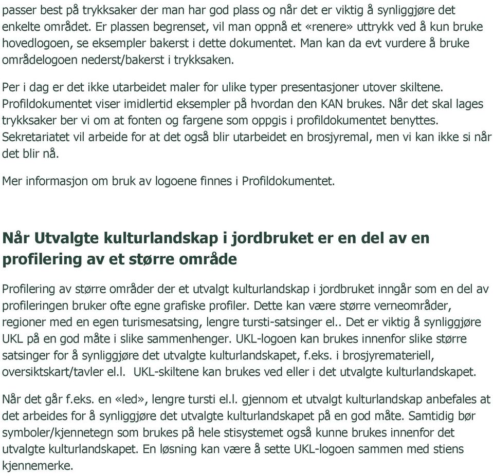 Per i dag er det ikke utarbeidet maler for ulike typer presentasjoner utover skiltene. Profildokumentet viser imidlertid eksempler på hvordan den KAN brukes.