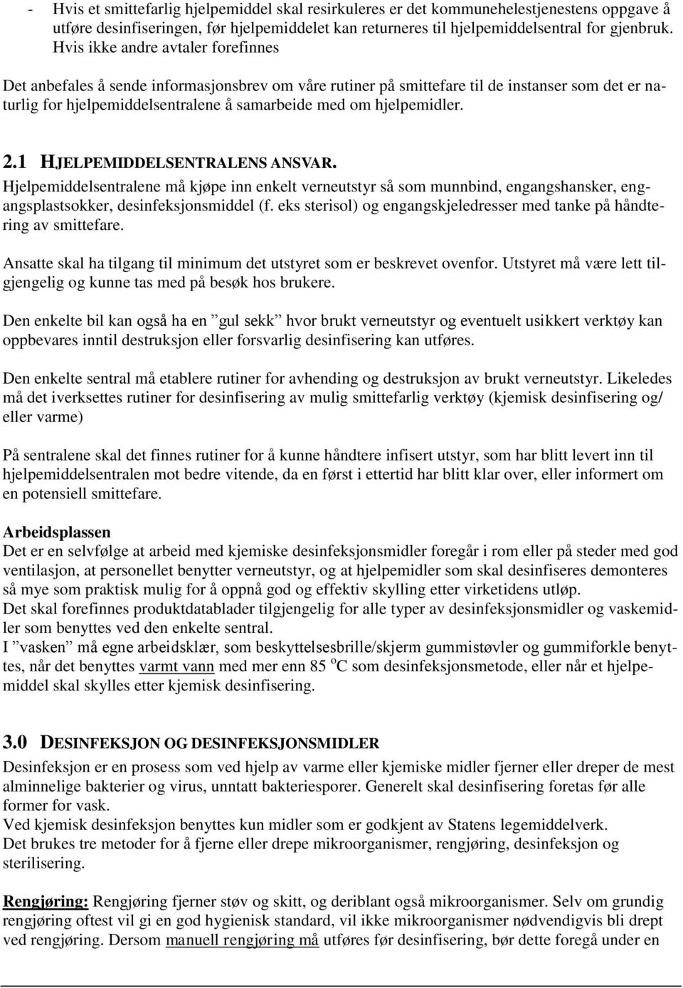 hjelpemidler. 2.1 HJELPEMIDDELSENTRALENS ANSVAR. Hjelpemiddelsentralene må kjøpe inn enkelt verneutstyr så som munnbind, engangshansker, engangsplastsokker, desinfeksjonsmiddel (f.