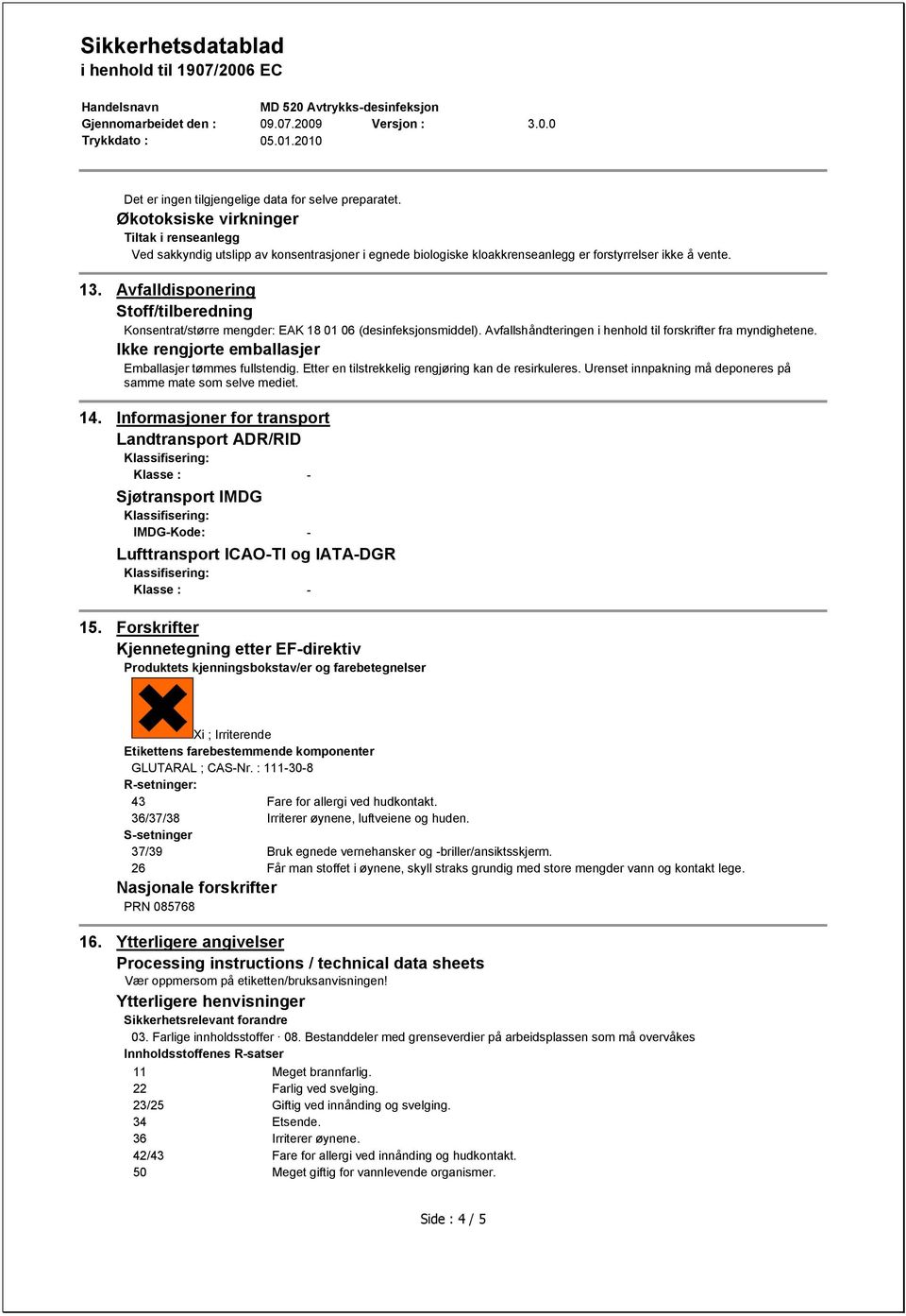 Avfalldisponering Stoff/tilberedning Konsentrat/større mengder: EAK 18 01 06 (desinfeksjonsmiddel). Avfallshåndteringen i henhold til forskrifter fra myndighetene.